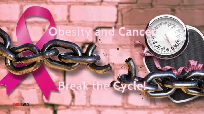 Obesity and Cancer - Break the Cycle - LiveGoodWarrior.com
